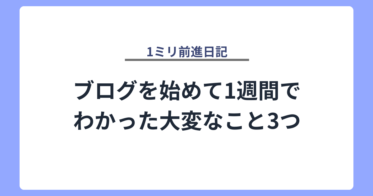 ブログを始めて1週間でわかった大変なこと3つ