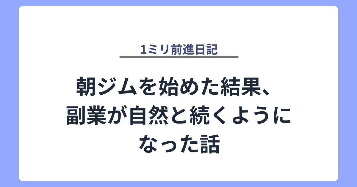 朝ジムを始めた結果、副業が自然と続くようになった話